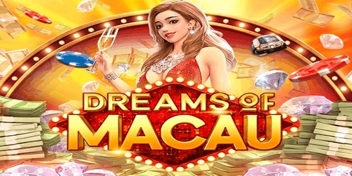 Slot Dreams of Macau Hadirkan Putaran Gratis Dengan Hadiah Fantastis
