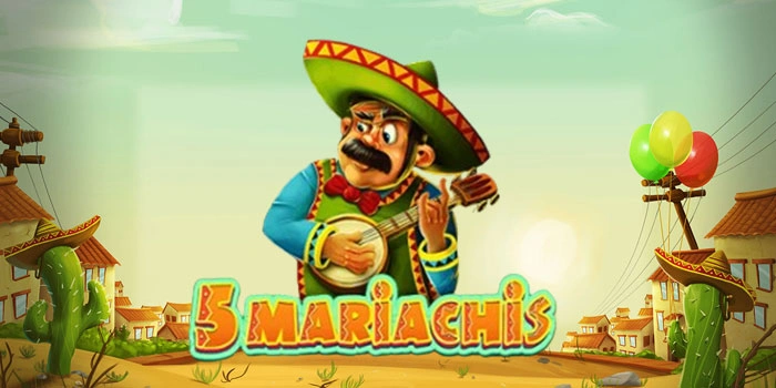Strategi Mudah Bermain Slot 5 Mariachis Raih Maxwin